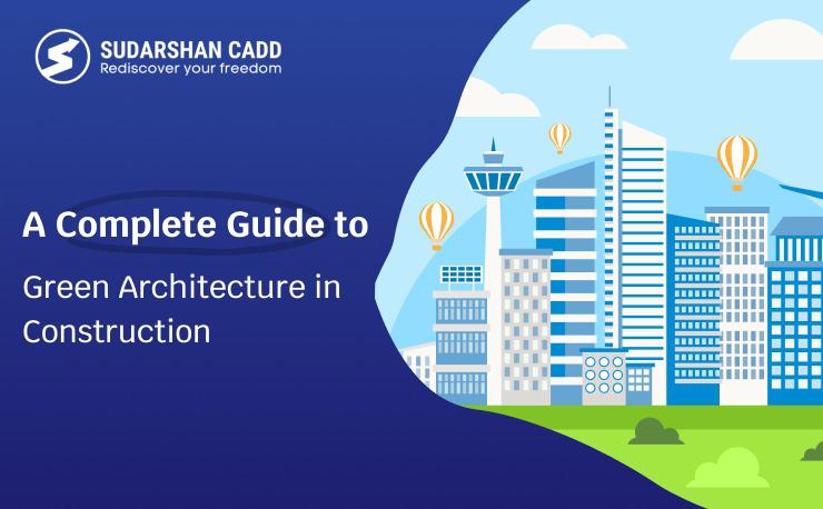 A Complete Guide to Green Architecture in Construction